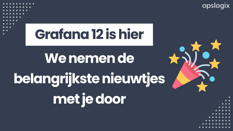 Grafana 12 is hier:&nbsp;We nemen de belangrijkste nieuwtjes met je door┃Opslogix