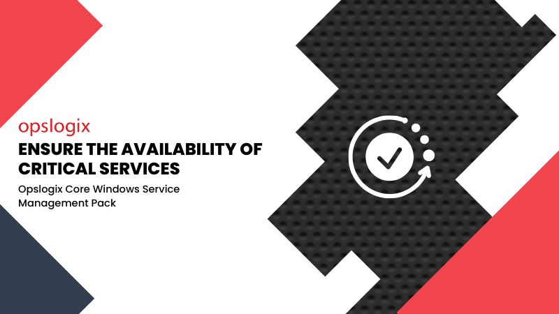 Blog Ensure the availability of critical services with the Opslogix Core Windows Service Management Pack