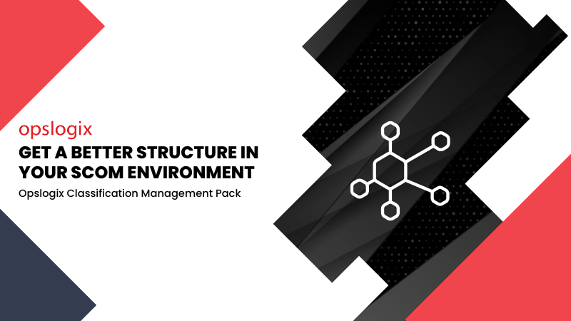 Get a better structure in your SCOM environment with the Opslogix Classification Management Pack