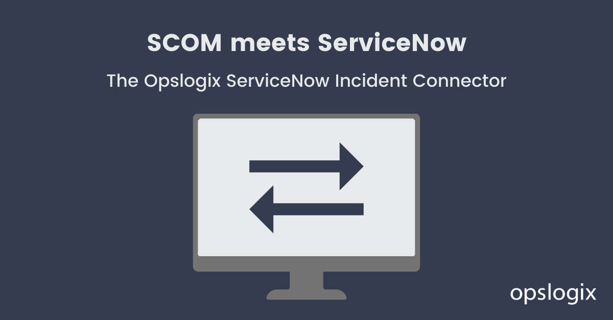 SCOM meets ServiceNow with the Opslogix ServiceNow Incident Connector