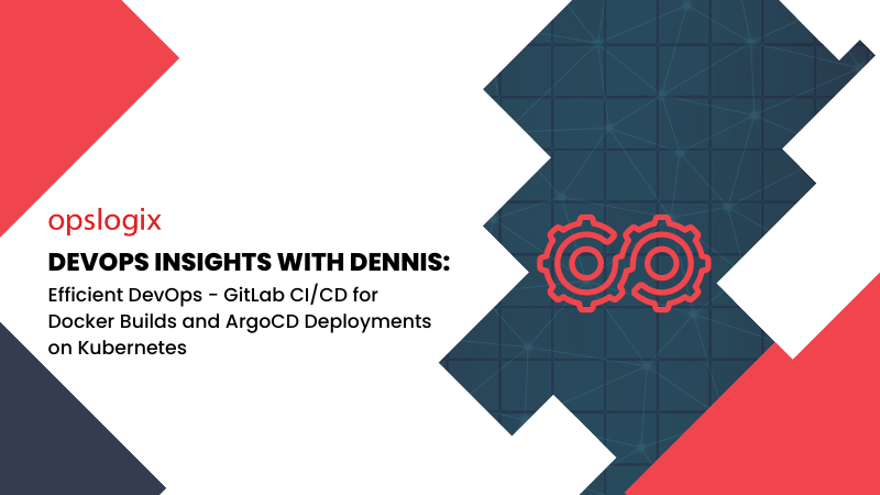 DevOps Insights with Dennis: Efficient DevOps - GitLab CI/CD for Docker Builds and ArgoCD Deployments on Kubernetes