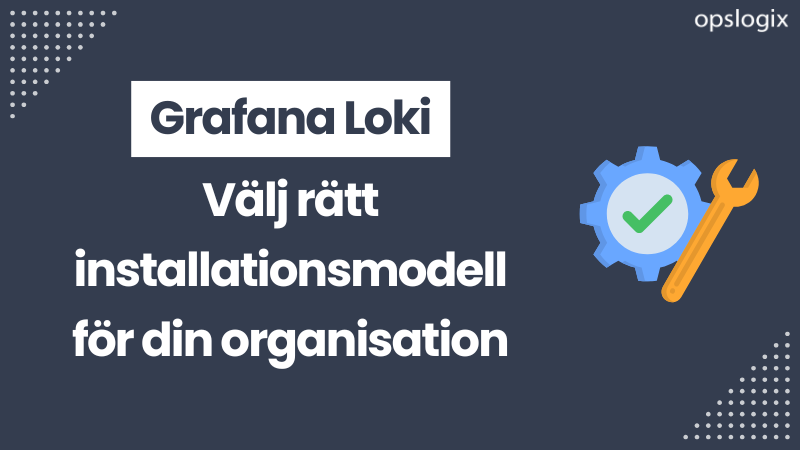 Grafana Loki: Välj rätt installationsmodell för din organisation