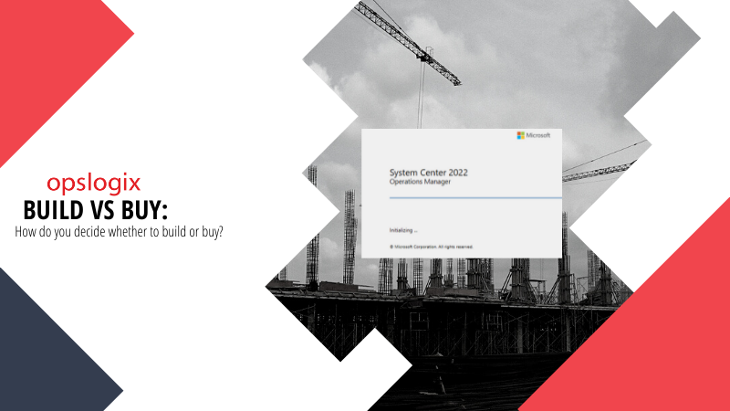 Build VS Buy: How to get the most out of your SCOM monitoring