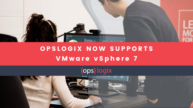 OpsLogix Now Supports VMware vSphere 7